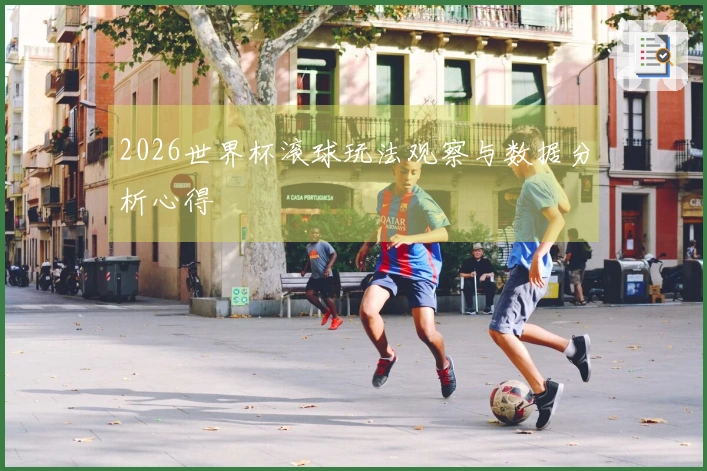 2026世界杯滚球玩法观察与数据分析心得