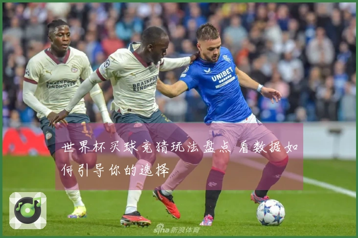 世界杯买球竞猜玩法盘点 看数据如何引导你的选择